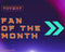 Fan Of The Month! - April/May 2022
